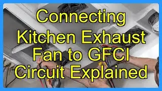 Connecting Kitchen Exhaust Fan to GFCI Circuit Explained