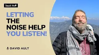 Letting The Noise Help You Listen - David Ault