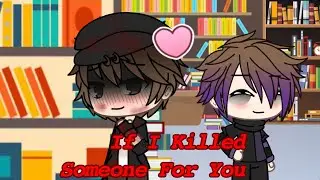 If I Killed Someone For You | GLMV | Sleepxiety