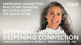 Deepening Wisdom, Deepening Connection with Lama Tsomo & Raghu Markus - Mindrolling Ep. 444