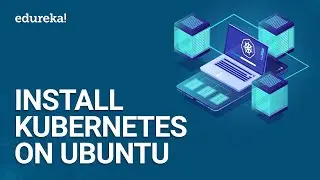 Install Kubernetes On Ubuntu | Setup Kubernetes Cluster Step By Step | Kubernetes Training | Edureka