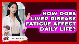 How Does Liver Disease Fatigue Affect Daily Life? - Liver Health Hub