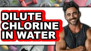 How To Dilute Chlorine In Water - Full Guide