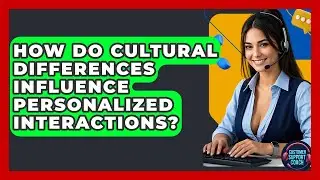 How Do Cultural Differences Influence Personalized Interactions? - Customer Support Coach