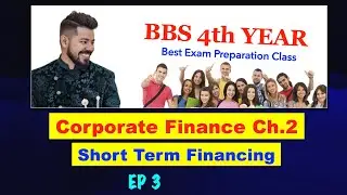 Short Term Financing !! EP 3 !! Corporate Finance CH 2 !! BBS 4th Year !! By Arjun Sir !!