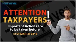 Attention Taxpayers! Important Actions are to be taken before 31st March 2019
