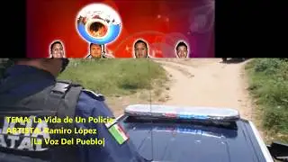 La Vida de un Policía || RAMIRO LÓPEZ - LA VOZ DEL PUEBLO ||
