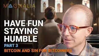 Have Fun Staying Humble - Part 3 (Bitcoin and Sin for Bitcoiners #9)