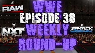 WWE Weekly Round-up: Ep 38