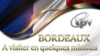 BORDEAUX                                     A visiter en quelques minutes   TPV The Positive  Views