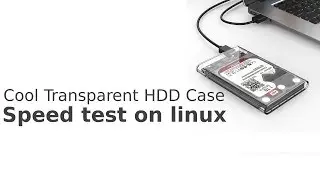Cool Transparent USB 3.0 HDD Case - Unboxing - Speed test on Linux