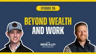 Beyond Wealth and Work: Reese Alley on Happiness, Faith, and the Future of Construction