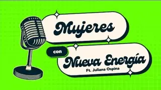 Mujeres con NUEVA ENERGÍA Ft. Juliana Ospina