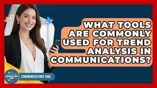 What Tools Are Commonly Used for Trend Analysis in Communications? - Communications Jobs