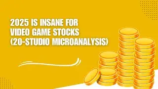 2025 Is Insane For Video Game Stocks (20-Studio MicroAnalysis)