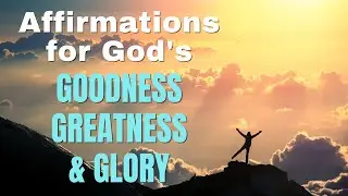 Affirmations for God's Goodness Greatness and Glory | Guided Meditation