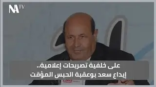على خلفية تصريحات إعلامية..إيداع سعد بوعقبة الحبس المؤقت