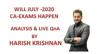 WILL JULY -2020 CA-EXAMS HAPPEN- ANALYSIS & QnA WITH HARISH KRISHNAN