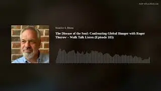 The Disease of the Soul: Confronting Global Hunger with Roger Thurow &ndash; Walk Talk Listen (Episode 183