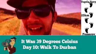 It Was 39 Degrees Celsuis || Walk To Durban Episode 10