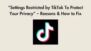 &ldquo;Settings Restricted by TikTok To Protect Your Privacy&rdquo; &ndash; Reasons & How to Fix