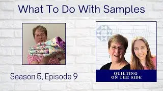 How to handle quilt samples - Season 5 Episode 9 Quilting on the Side Podcast