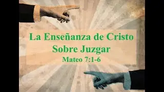 La Enseñanza de Cristo Sobre Juzgar - Mateo 7:1-6