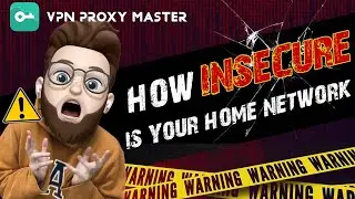 How insecure is your home network丨How to safeguard your network丨VPN Proxy Master