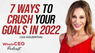 Lisa Goldenthal: 7 Ways to Crush Your Goals in 2022 | Whole CEO with Lisa G
