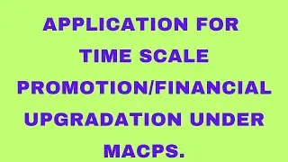 HOW TO WRITE AN APPLICATION FOR GRANT OF FINANCIAL UPGRADATION UNDER MACPS (TIME SCALE PROMOTION)