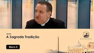 A Sagrada Tradição - Programa Ecclesia - 18/02/2020 P2