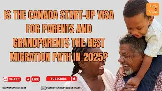 Is the Canada Start up Visa for Parents and Grandparents the Best Migration Path in 2025?