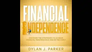 Financial Independence: Discover The Strategies to Achieve Financial Independence and Retire Early