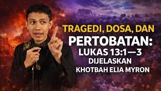 “Tragedi, Dosa, dan Pertobatan: Lukas 13:1–3 Dijelaskan, Khotbah Elia Myron!”