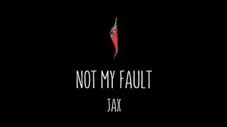 JAX - Not My Fault