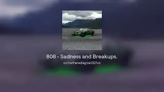 808 - Sadness and Breakups.