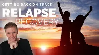 Relapse Recovery Plan:   How to Get back on Track after  a Relapse