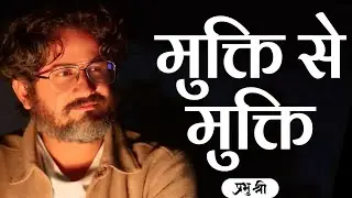 मुक्ति से मुक्ति : Liberation from Liberation : Telegram Live Satsang : प्रभु श्री सत्संग