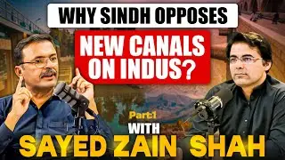 New Canals on Indus River:  Sayed Zain Shah reveals Why Sindh Opposes New Canals On Indus? Part-1