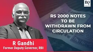 R Gandhi On RBI's Decision To Withdraw Rs 2,000 Notes | BQ Prime