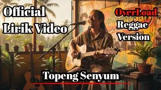 TOPENG SENYUM - OVERLOAD - REGGAE VERSION (OFFICIAL LIRIK VIDEO)