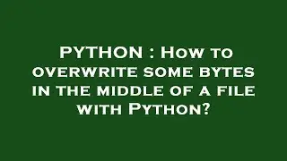 PYTHON : How to overwrite some bytes in the middle of a file with Python?