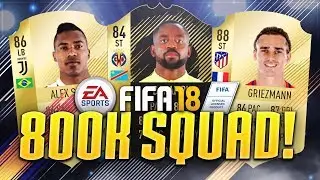 FIFA 18: INSANE 800K EXPENSIVE SQUAD BUILDER! FT. GRIEZMANN, IF BAKAMBU, ALEX SANDRO & MORE!