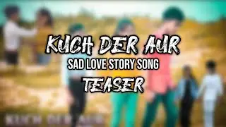 KUCH DER AUR |TEASER| FULL VIDEO COMING SOON |SAD LOVE STORY | 0428 TEAM'S | @TIGER POP | NEW SONG |