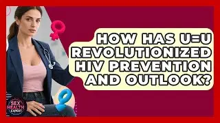 How Has U=U Revolutionized HIV Prevention And Outlook? - Sex Health Expert