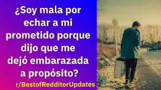 ¿Soy mala por echar a mi prometido porque dijo que me dejó embarazada a propósito? - Reddit Español
