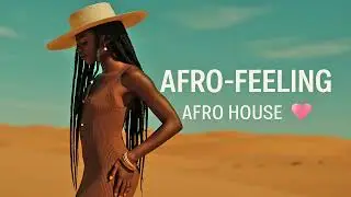 AFRO-FEELING | Afro House Mix 💗 Desert Vibes & Deep Pulse