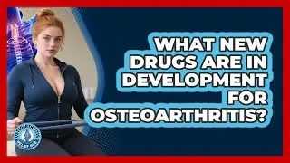What New Drugs Are In Development For Osteoarthritis? - Osteoarthritis Relief Hub