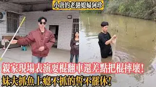 【小唐的老撾媳婦阿珍】親家現場表演耍棍翻車還差點把棍摔壞！妹夫抓魚上癮不抓的誓不罷休！
