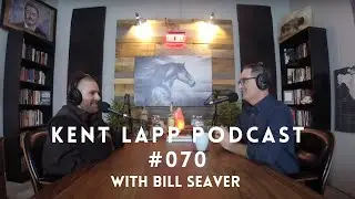 The Kent Lapp Podcast #070 || Bill Seaver